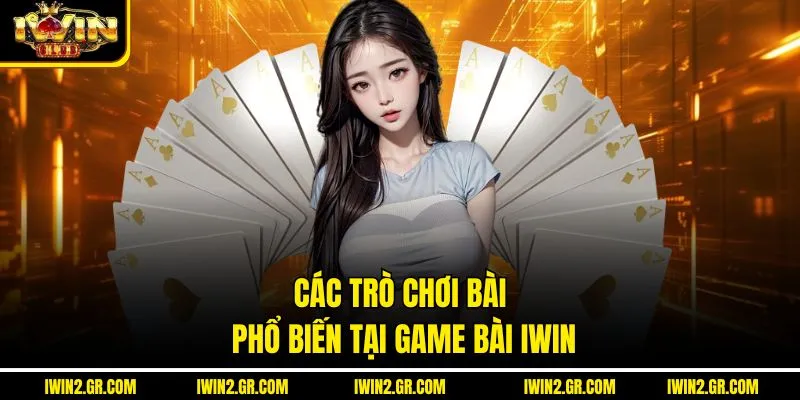 Các trò chơi bài phổ biến tại game bài IWIN
