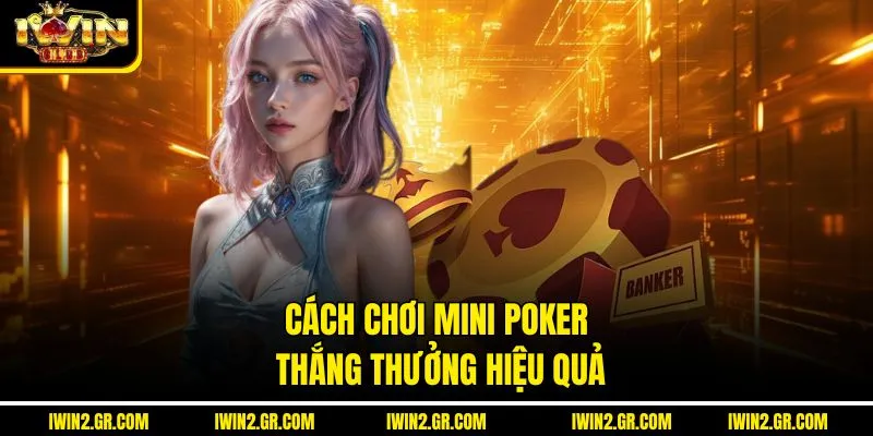 Cách chơi mini poker thắng thưởng hiệu quả