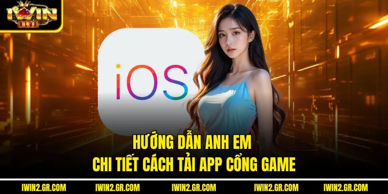 Hướng dẫn anh em chi tiết cách tải app Cổng game