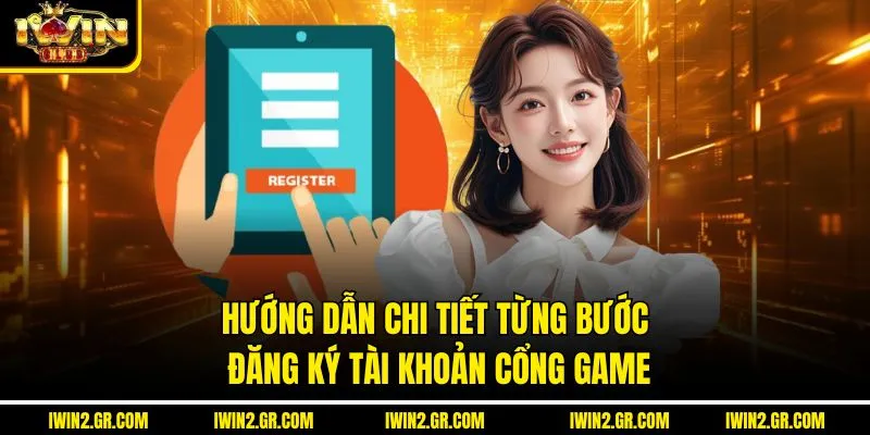 Hướng dẫn chi tiết từng bước đăng ký tài khoản Cổng game