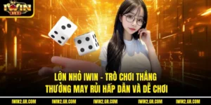 Lớn Nhỏ IWIN – Trò Chơi Thắng Thưởng May Rủi Hấp Dẫn Và Dễ Chơi