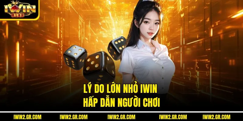 Lý do lớn nhỏ IWIN hấp dẫn người chơi