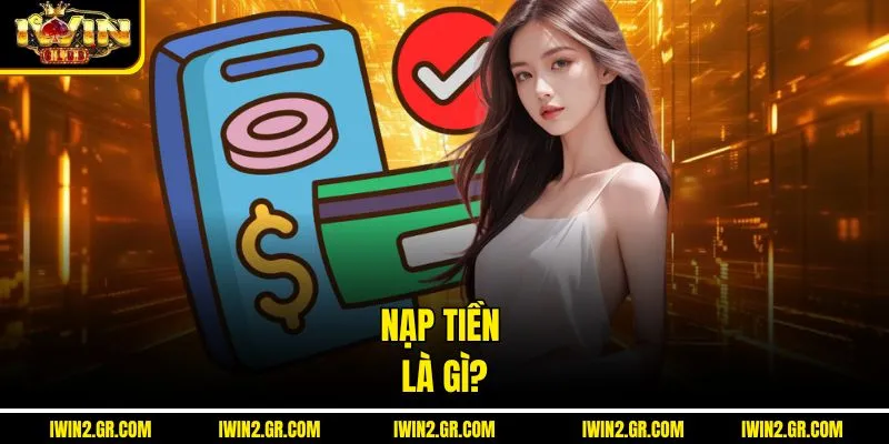 Nạp tiền là gì?