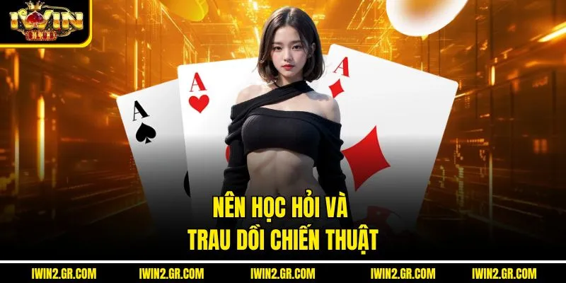 Nên học hỏi và trau dồi chiến thuật