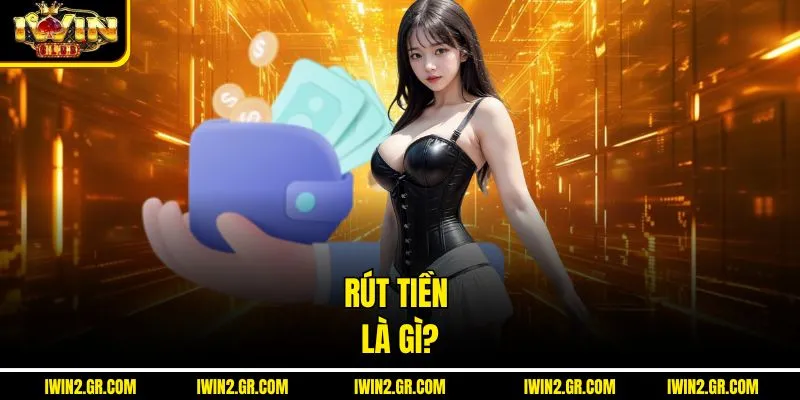 Rút tiền là gì?