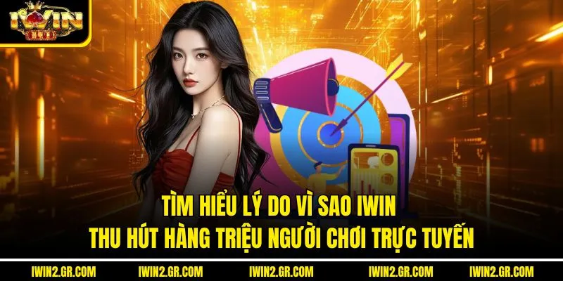 Tìm hiểu lý do vì sao IWIN thu hút hàng triệu người chơi trực tuyến