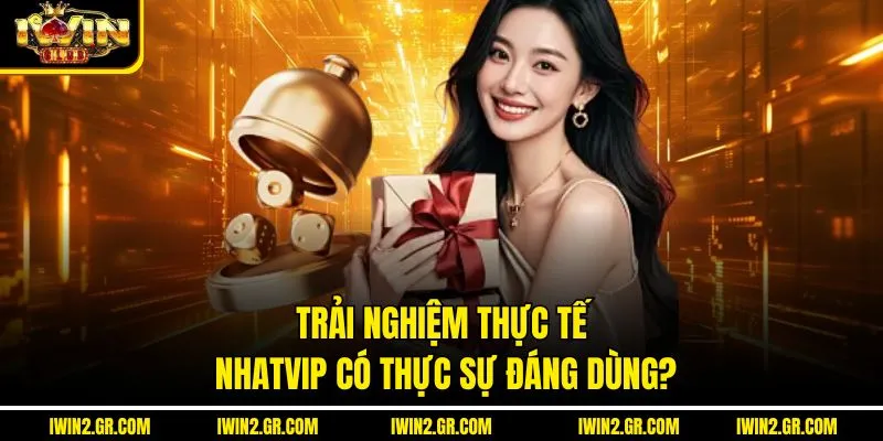 Trải nghiệm thực tế: Nhatvip có thực sự đáng dùng?